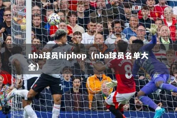 nba球员hiphop(nba球员名单大全)