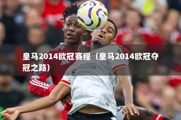 皇马2014欧冠赛程（皇马2014欧冠夺冠之路）