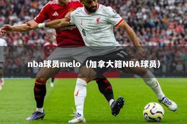 nba球员melo（加拿大籍NBA球员）