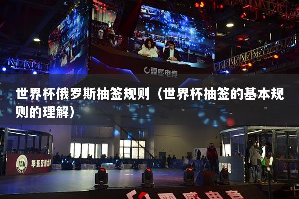 世界杯俄罗斯抽签规则（世界杯抽签的基本规则的理解）