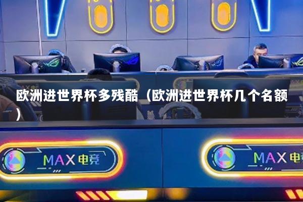 详细阅读:欧洲进世界杯多残酷(欧洲进世界杯几个名额) 欧洲进世界杯多残酷(欧洲进世界杯几个名额)